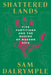 Shattered Lands: Five Partitions and the Making of Modern Asia by Sam Dalrymple