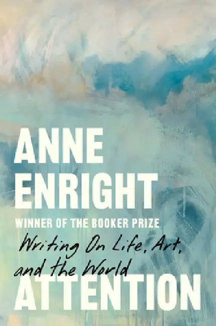 Attention: Writing on Life, Art, and the World by Anne Enright