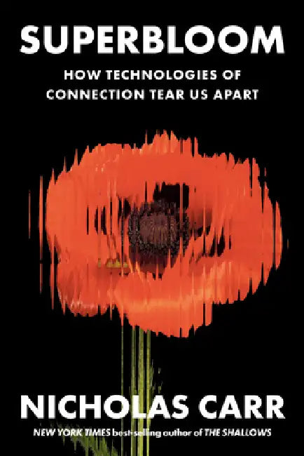 Superbloom: How Technologies of Connection Tear Us Apart by Nicholas Carr