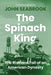 The Spinach King: The Rise and Fall of an American Dynasty by John Seabrook