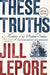 These Truths: A History of the United States by Jill Lepore