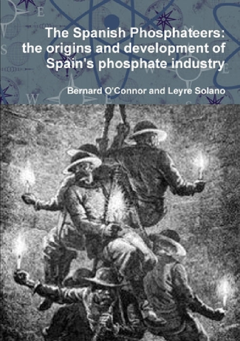 The Spanish Phosphateers: the origins and development of Spain's phosphate industry by Bernard O'Connor, Leyre Solano