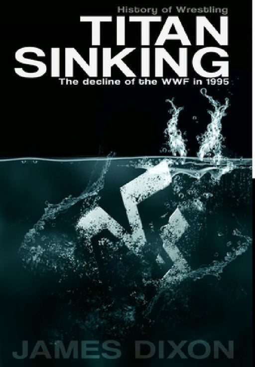 Titan Sinking: The decline of the WWF in 1995 (Hardback) by James Dixon, Jim Cornette, Benjamin Richardson