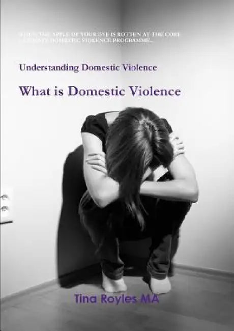 Understanding Domestic Violence: What is Domestic Violence by Tina Royles