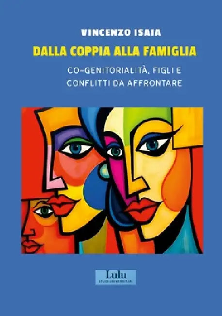 Dalla Coppia Alla Famiglia: Co-Genitorialità, Figli E Conflitti Da Affrontare by Vincenzo Isaia