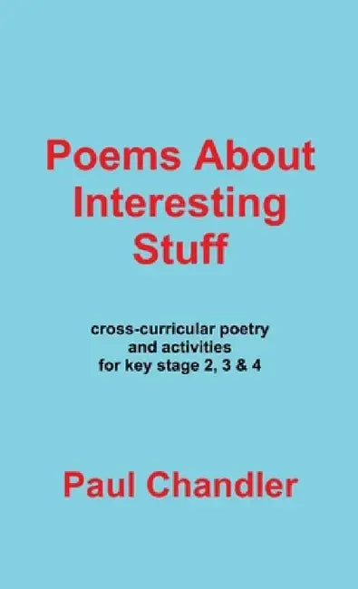 Poems About Interesting Stuff by Paul Chandler