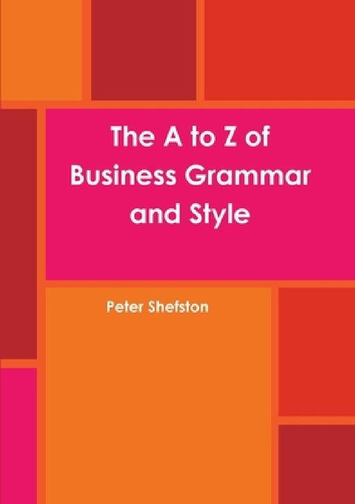 The A to Z of Business Grammar and Style by Peter Shefston