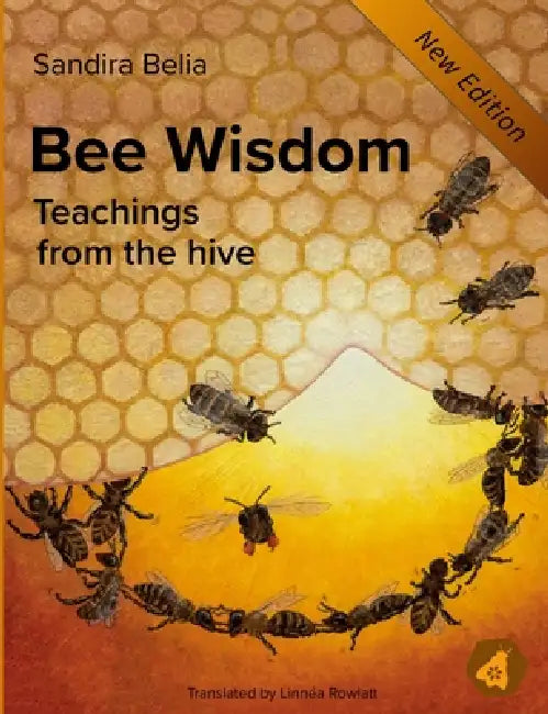 Bee Wisdom: Teachings from the Hive by Sandira Belia