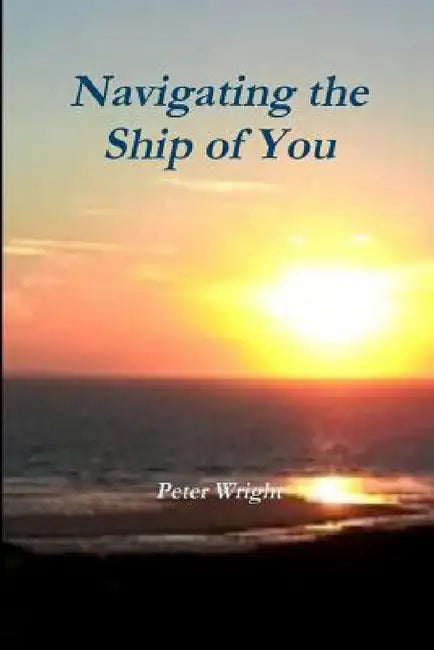 Navigating the Ship of You by Peter Wright