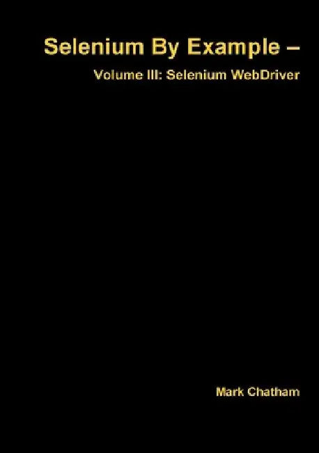 Selenium by Example - Volume III: Selenium Webdriver by Mark Chatham