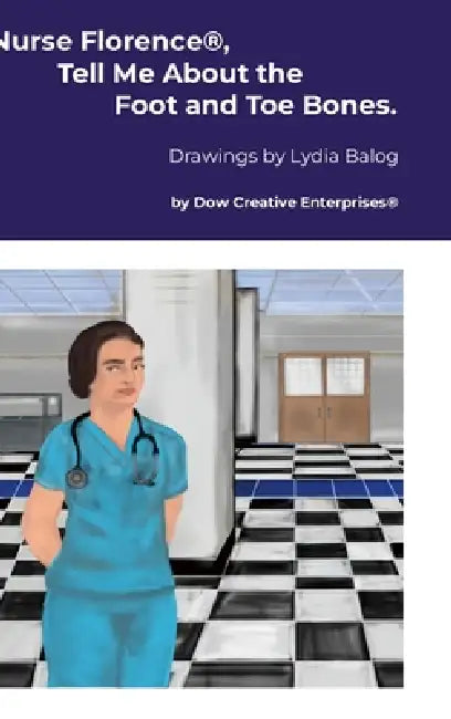 Nurse Florence(R), Tell Me About the Foot and Toe Bones. by Michael Dow, Lydia Balog