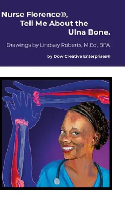 Nurse Florence(R), Tell Me About the Ulna Bone. by Michael Dow, Lindsay Roberts