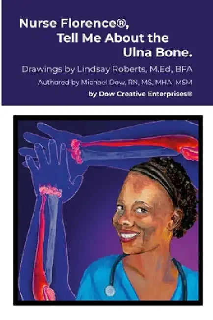 Nurse Florence(R), Tell Me About the Ulna Bone. by Michael Dow, Lindsay Roberts