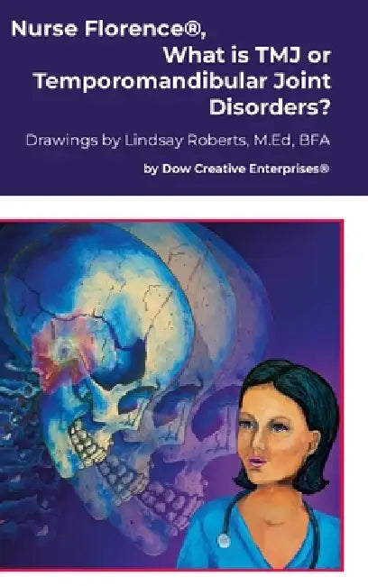 Nurse Florence(R), What is TMJ or Temporomandibular Joint Disorders? by Michael Dow, Lindsay Roberts