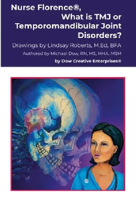 Nurse Florence(R), What is TMJ or Temporomandibular Joint Disorders? by Michael Dow, Lindsay Roberts
