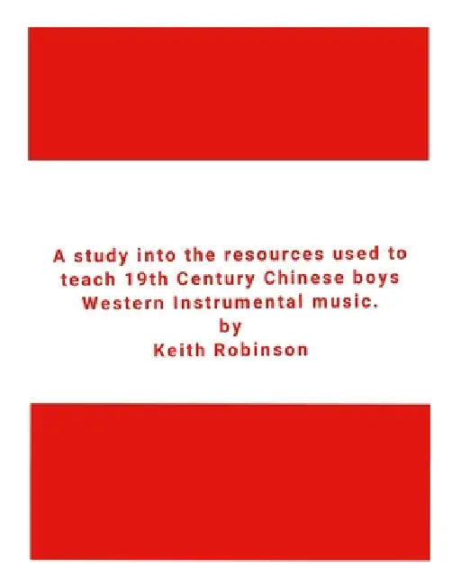 A study into the resources used to teach 19th Century Chinese boys Western Instrumental music. by Keith Robinson