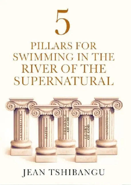 5 pillars for swimming in the river of the supernatural by Jean Tshibangu