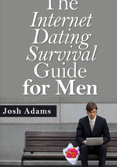 The Internet Dating Survival Guide by Josh Adams