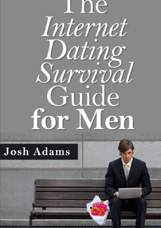 The Internet Dating Survival Guide by Josh Adams