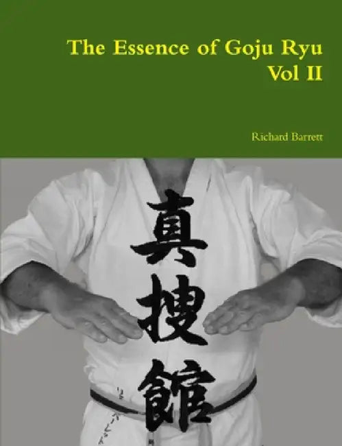 The Essence of Goju Ryu - Vol II by Richard Barrett