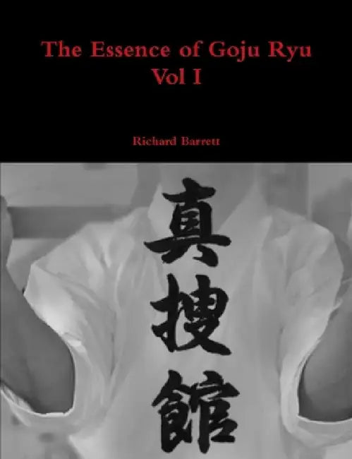 The Essence of Goju Ryu - Vol I by Richard Barrett