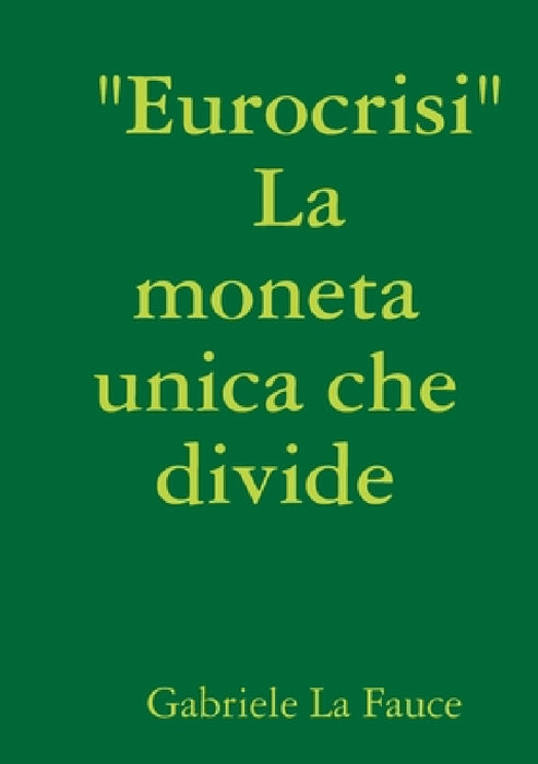 " Eurocrisi " La moneta unica che divide by Gabriele La Fauce