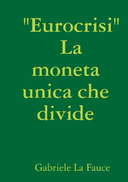 " Eurocrisi " La moneta unica che divide by Gabriele La Fauce