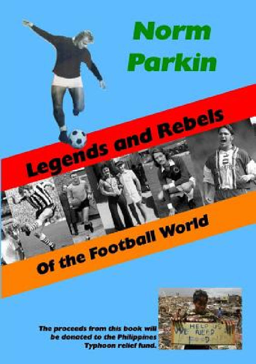 Legends and Rebels of the Football World by Norm Parkin