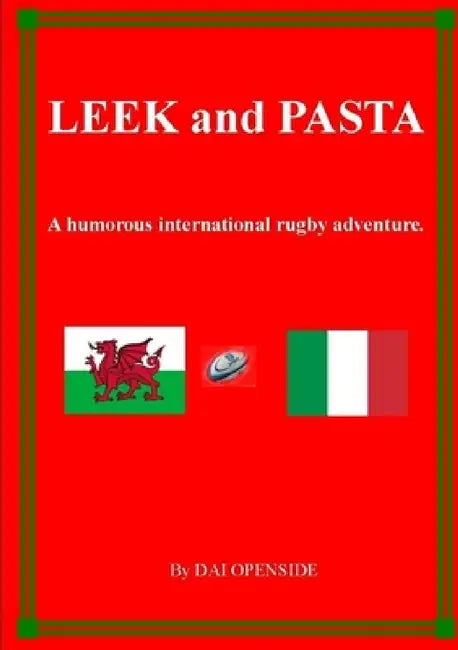 LEEK and PASTA A HUMOROUS INTERNATIONAL RUGBY ADVENTURE by Dai Openside