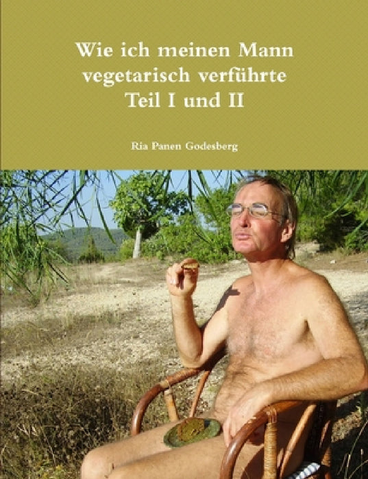 Wie ich meinen Mann vegetarisch verführte Teil I und II by Ria Panen Godesberg