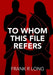 To Whom This File Refers by Frank R. Long
