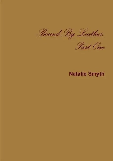 Bound By Leather: Part One by Natalie Smyth