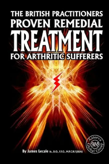 The British Practitioners Proven Remedial Treatment for Arthritic Sufferers by James Lecale