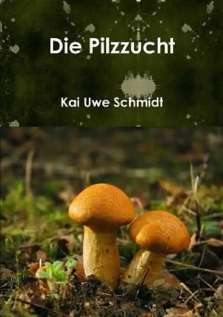 Die Pilzzucht by Kai Uwe Schmidt