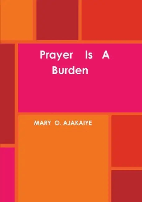 Prayer Is A Burden by Mary O. Ajakaiye
