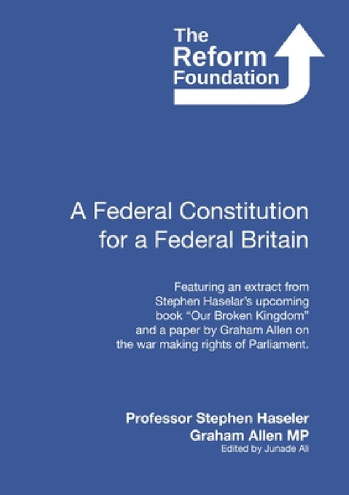 A Federal Constitution for a Federal Britain by Graham Allen, Junade Ali, Stephen Haseler