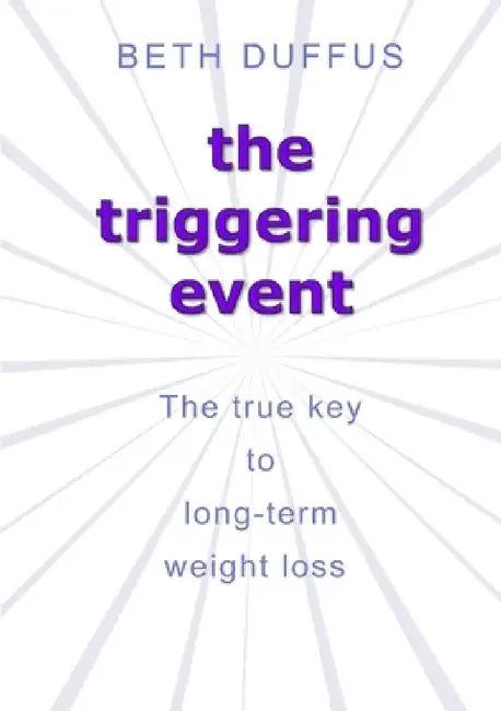 The triggering event: The true key to long-term weight loss by Beth Duffus
