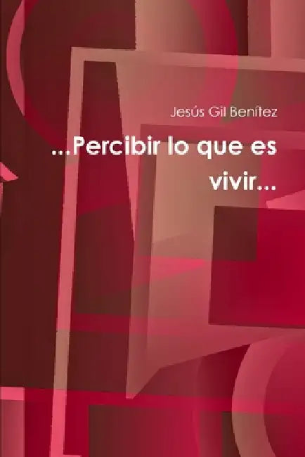 ...Percibir lo que es vivir... by Jesús Gil Benítez