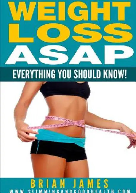 Weight Loss ASAP - Everything You Should Know! by Brian James