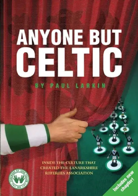 Anyone but Celtic: Inside the culture that created the Lanarkshire Referees Association by Paul Larkin