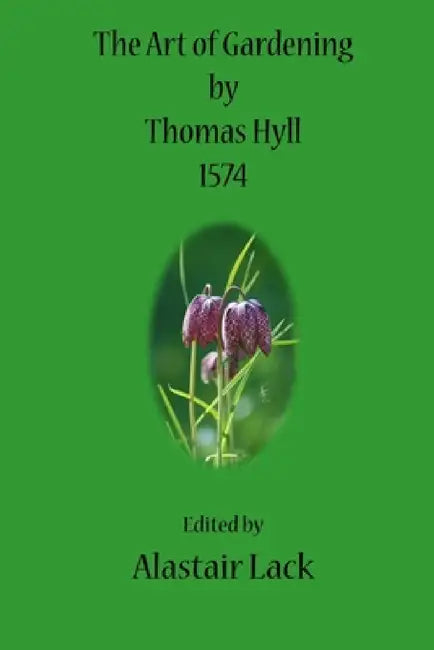 The Art of Gardening by Thomas Hyll by Alastair Lack