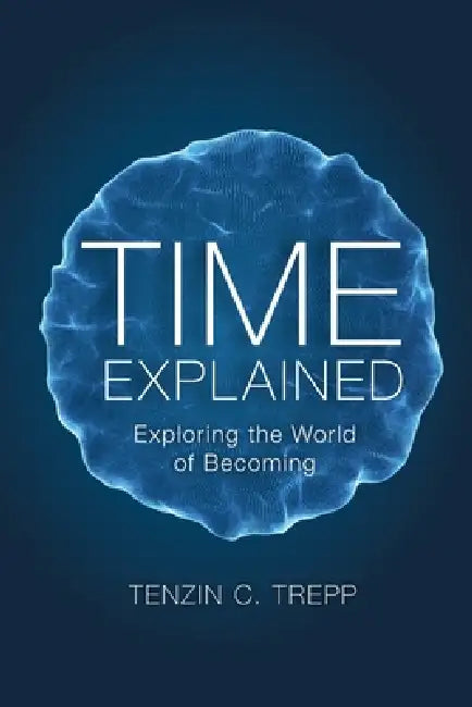Time explained: Exploring the World of Becoming by Tenzin Trepp