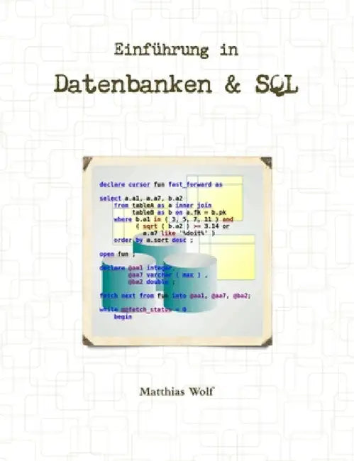 Einführung in Datenbanken & SQL: Theorie und Praxis Relationaler Datenbanken und der Structured Query Language (aus Sicht eines Praktikers). by Matthias Wolf