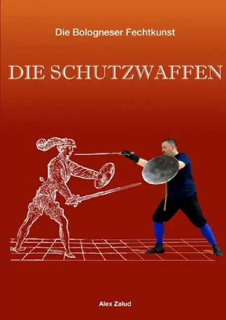 Die Bologneser Fechtkunst II: Die Schutzwaffen by Alex Zalud