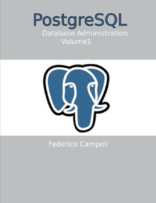 PostgreSQL Database administration Vol. 01 by Federico Campoli
