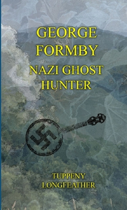 George Formby: Nazi Ghost Hunter by Tupenny Longfeather