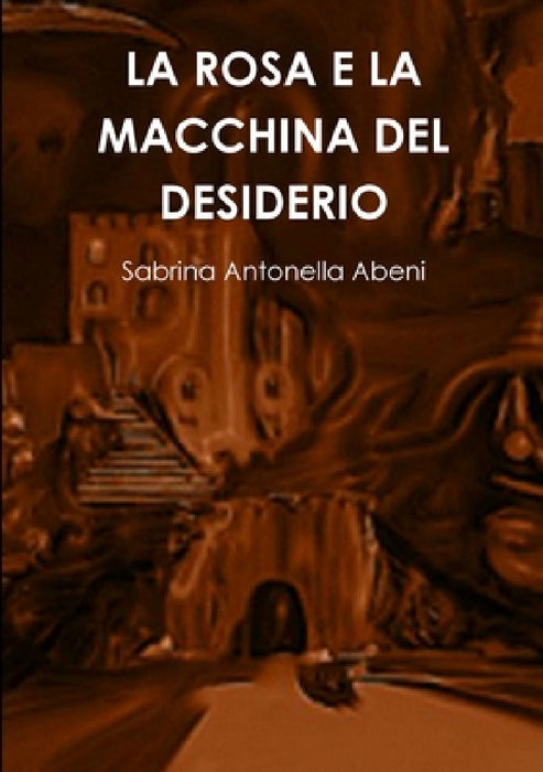 La Rosa E La Macchina del Desiderio by Sabrina Antonella Abeni
