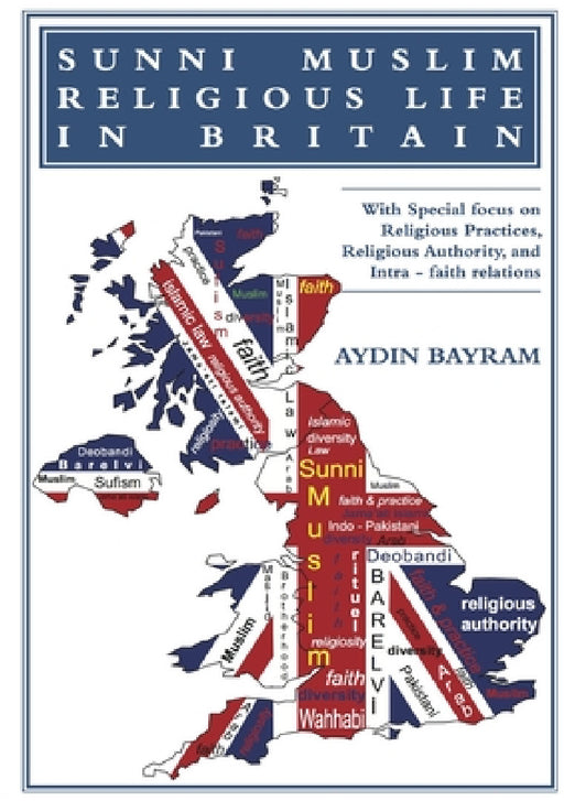 Sunni Muslim Religious Life in Britain by Aydin Bayram