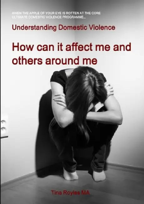 Understanding Domestic Violence: How can it affect me and others around me by Tina Royles