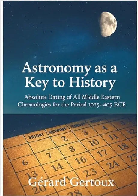 Astronomy as a Key to History: Absolute dating of all Middle Eastern chronologies for the period 1025-405 BCE by Gertoux, Gérard